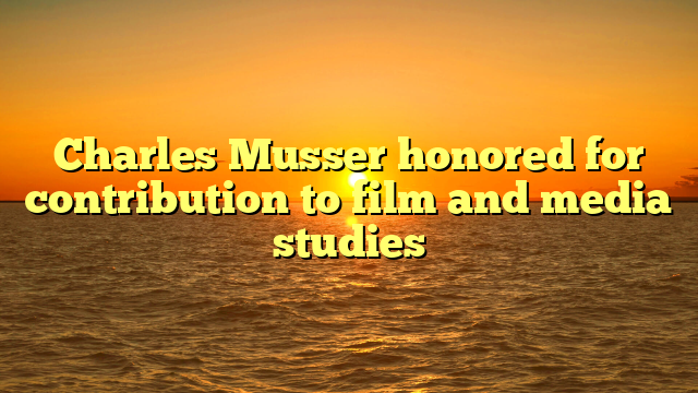 Charles Musser honored for contribution to film and media studies 
